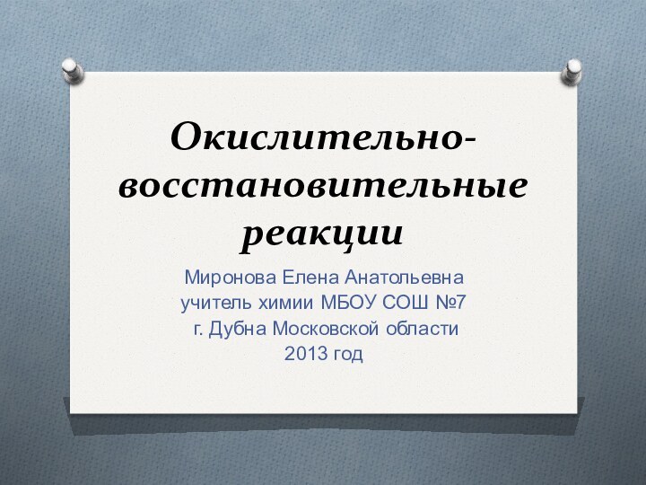 Окислительно-восстановительные реакции Миронова Елена Анатольевнаучитель химии МБОУ СОШ №7 г. Дубна Московской области2013 год