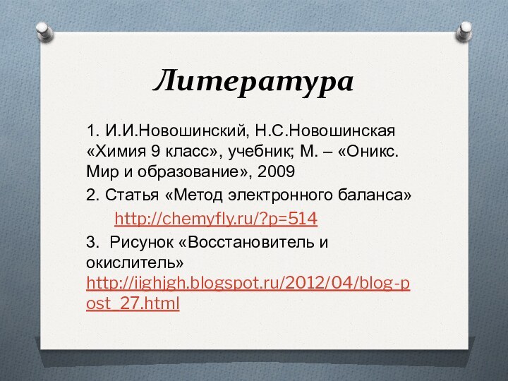 Литература1. И.И.Новошинский, Н.С.Новошинская «Химия 9 класс», учебник; М. – «Оникс. Мир и