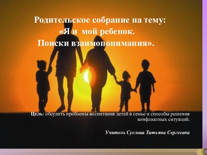 Родительское собрание на тему: «Я и мой ребенок.Поиски взаимопонимания».Цель: обсудить