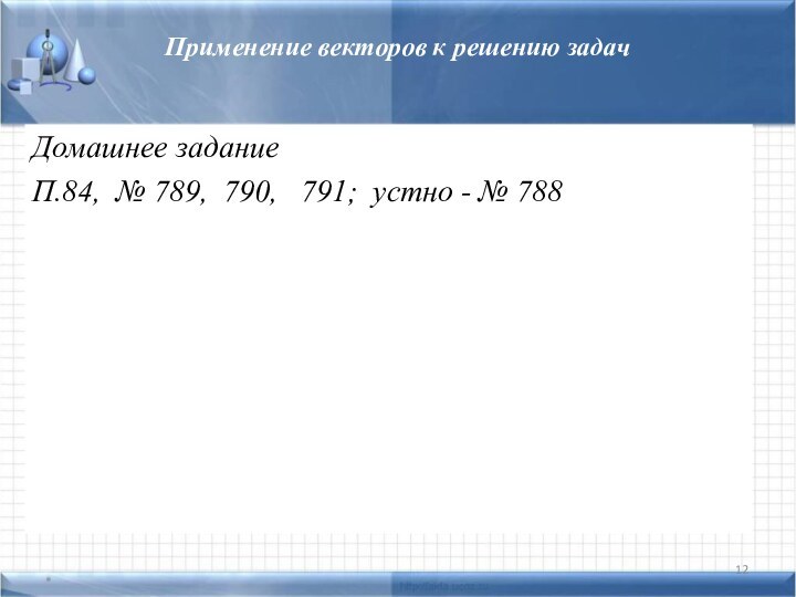 Применение векторов к решению задачДомашнее заданиеП.84, № 789, 790,  791; устно - № 788*