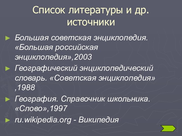 Список литературы и др. источникиБольшая советская энциклопедия. «Большая российская энциклопедия»,2003Географический энциклопедический словарь.