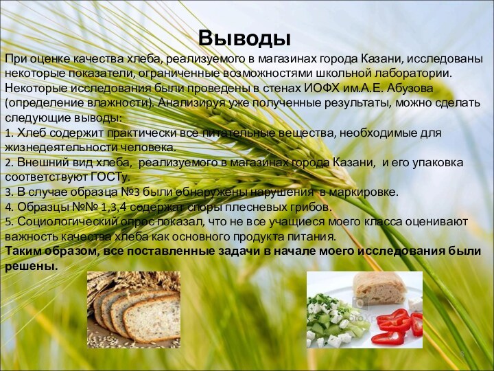 ВыводыПри оценке качества хлеба, реализуемого в магазинах города Казани, исследованы некоторые показатели,