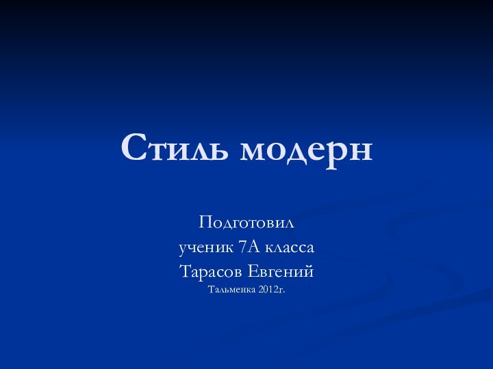 Стиль модернПодготовил ученик 7А классаТарасов ЕвгенийТальменка 2012г.