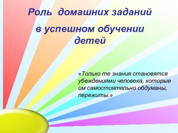 Роль домашних заданий в успешном обучении детей «Только те знания становятся убеждениями