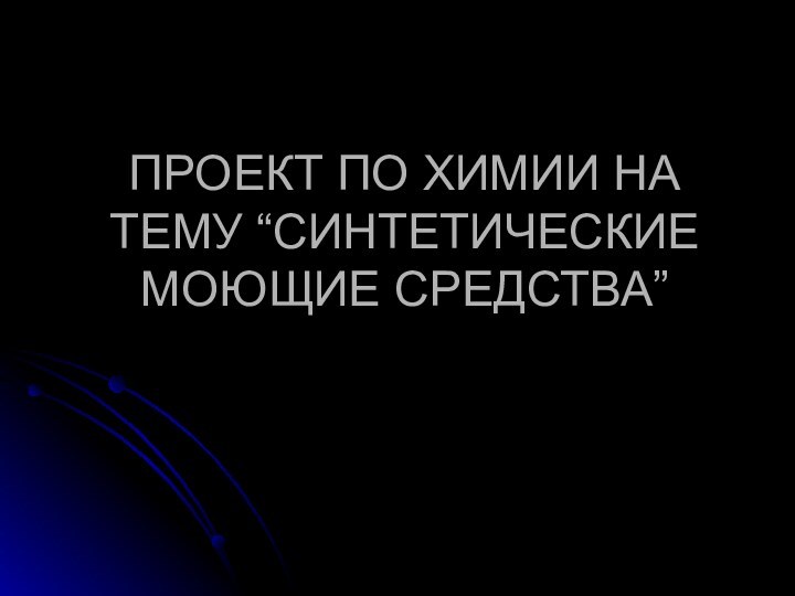 ПРОЕКТ ПО ХИМИИ НА ТЕМУ “СИНТЕТИЧЕСКИЕ МОЮЩИЕ СРЕДСТВА”