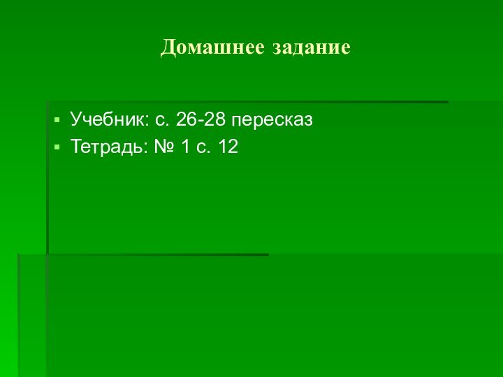 Домашнее заданиеУчебник: с. 26-28 пересказТетрадь: № 1 с. 12