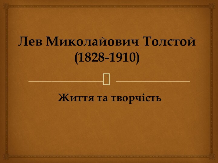 Лев Миколайович Толстой(1828-1910) Життя та творчість