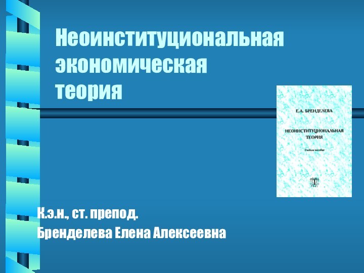 Неоинституциональная экономическая теорияК.э.н., ст. препод.Бренделева Елена Алексеевна