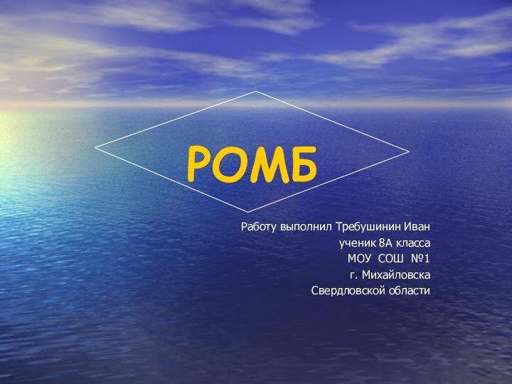 РОМБ Работу выполнил Требушинин Иванученик 8А классаМОУ СОШ №1г. МихайловскаСвердловской области