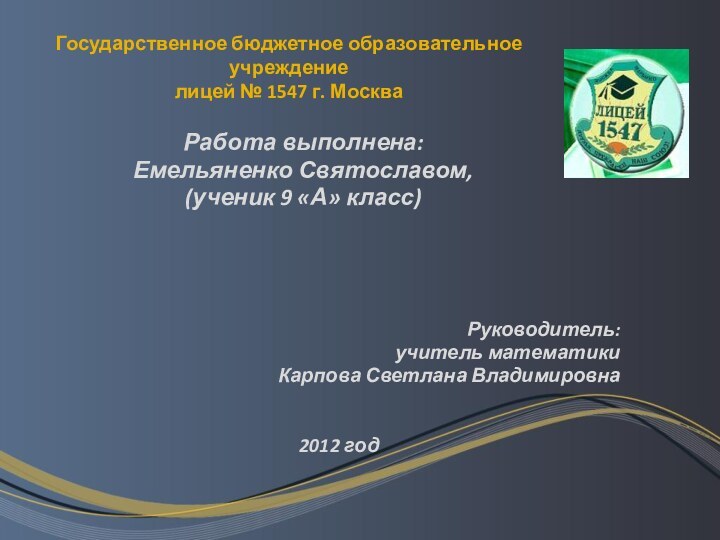 Государственное бюджетное образовательное учреждение лицей № 1547 г. МоскваРабота выполнена:Емельяненко Святославом,(ученик 9