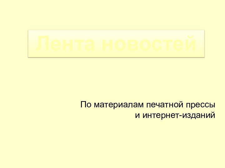 Лента новостейПо материалам печатной прессы  и интернет-изданий