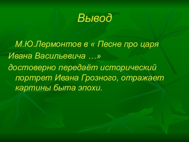 Вывод  М.Ю.Лермонтов в « Песне про царя Ивана Васильевича …»достоверно передаёт