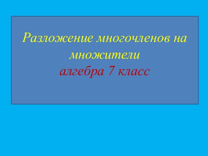 Разложение многочленов на множители алгебра 7 класс