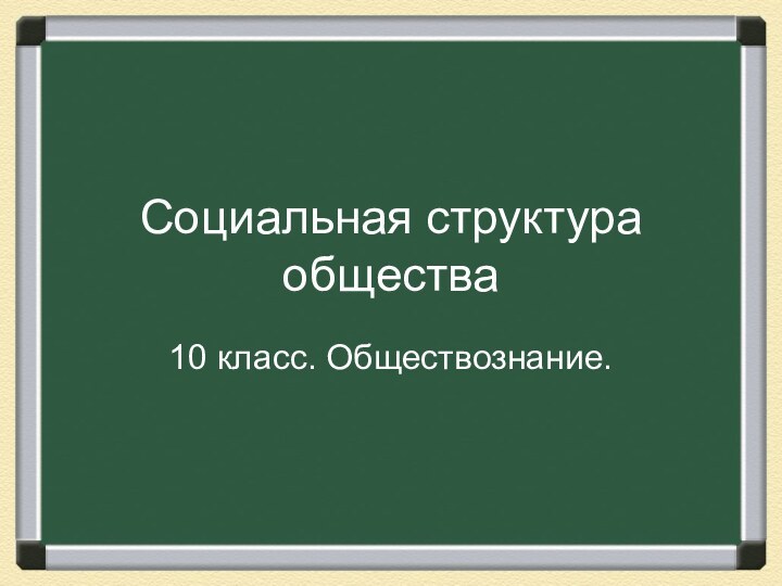 Социальная структура общества10 класс. Обществознание.