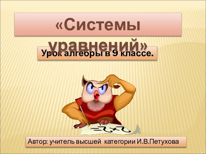 Урок алгебры в 9 классе.«Системы уравнений»Автор: учитель высшей категории И.В.Петухова