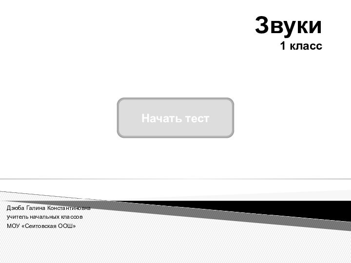 Звуки 1 класс  Дзюба Галина Константиновнаучитель начальных классовМОУ «Сеитовская ООШ»Начать тест