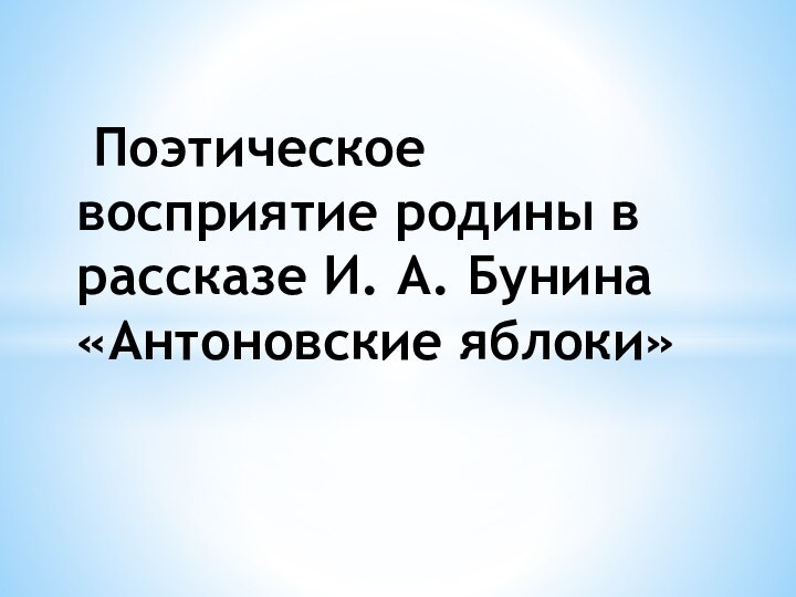 Поэтическое восприятие родины в рассказе И. А. Бунина «Антоновские яблоки»