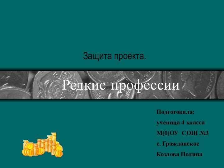 Редкие профессииЗащита проекта.Подготовила:ученица 4 классаМ(б)ОУ СОШ №3 с. ГражданскоеКозлова Полина