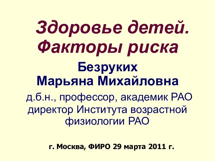 Здоровье детей. Факторы риска  Безруких Марьяна Михайловна  д.б.н., профессор,