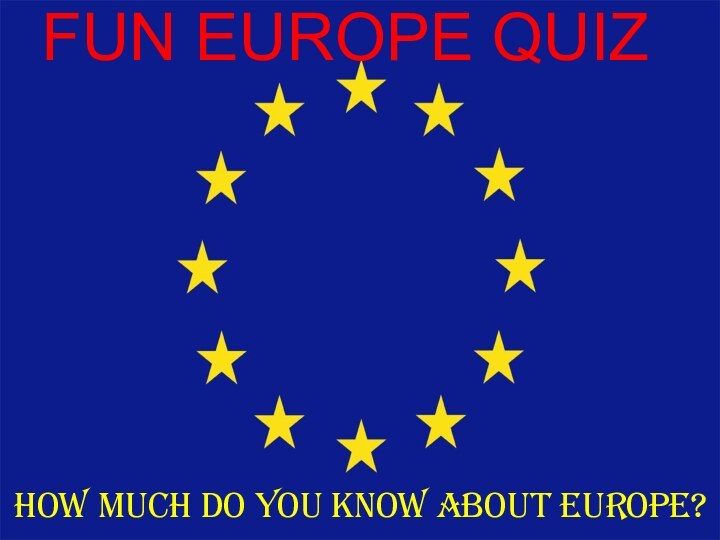 FUN EUROPE QUIZHow much do you know about Europe?