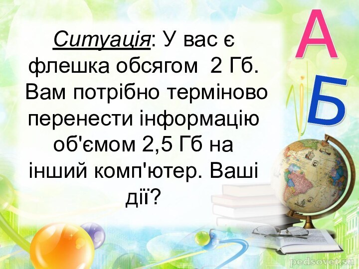 Ситуація: У вас є флешка обсягом 2 Гб. Вам потрібно терміново перенести