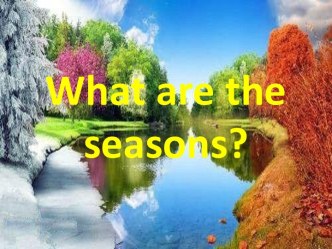 What are the seasons ?