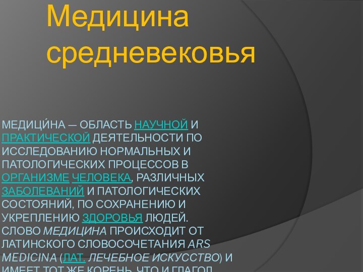 Медици́на — область научной и практической деятельности по исследованию нормальных и патологических процессов