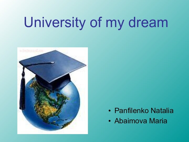 University of my dreamPanfilenko NataliaAbaimova Maria