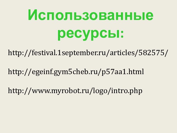 Использованные ресурсы:http://festival.1september.ru/articles/582575/http://egeinf.gym5cheb.ru/p57aa1.htmlhttp://www.myrobot.ru/logo/intro.php