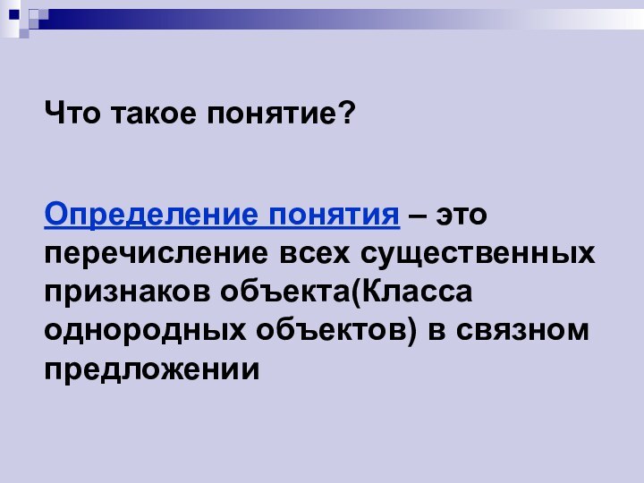 Что такое понятие?Определение понятия – это перечисление всех существенных признаков объекта(Класса однородных объектов) в связном предложении