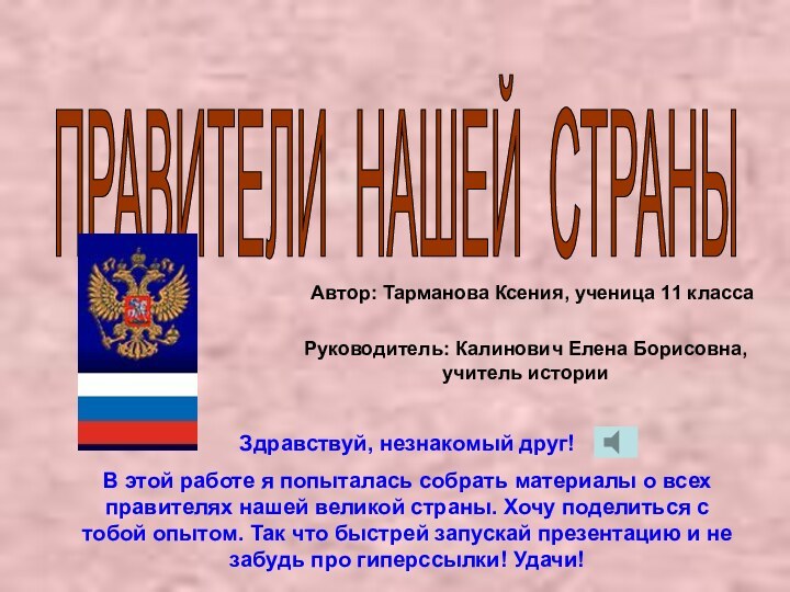 ПРАВИТЕЛИ НАШЕЙ СТРАНЫ Здравствуй, незнакомый друг! В этой работе я попыталась собрать