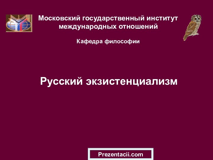 Московский государственный институт международных отношений  Кафедра философии  Русский экзистенциализмPrezentacii.com