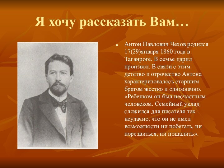 Я хочу рассказать Вам…Антон Павлович Чехов родился 17(29)января 1860 года в Таганроге.