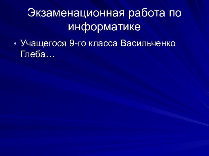 Экзаменационная работа по информатикеУчащегося 9-го класса Васильченко Глеба…