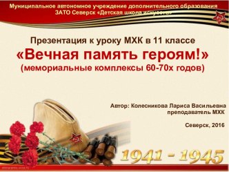 Презентация к уроку МХК в 11 классе Вечная память героям! (мемориальные комплексы 60-70х годов)