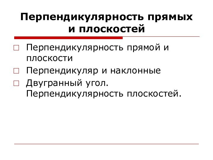 Перпендикулярность прямых и плоскостейПерпендикулярность прямой и плоскостиПерпендикуляр и наклонныеДвугранный угол. Перпендикулярность плоскостей.