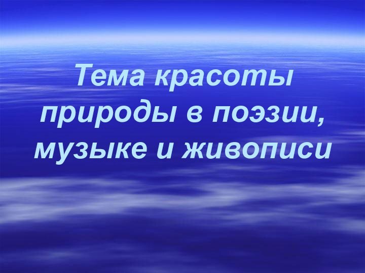 Тема красоты природы в поэзии, музыке и живописи