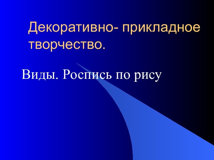 Декоративно- прикладное творчество. Виды. Роспись по рису