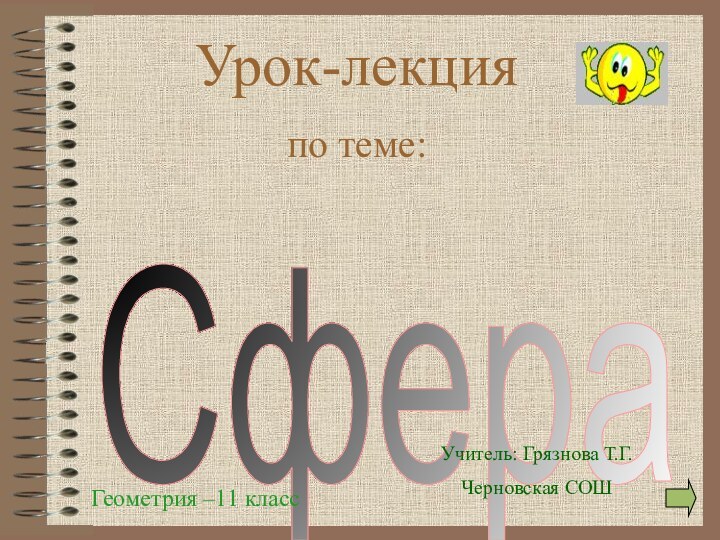 СфераУрок-лекция по теме:Геометрия –11 классУчитель: Грязнова Т.Г.Черновская СОШ