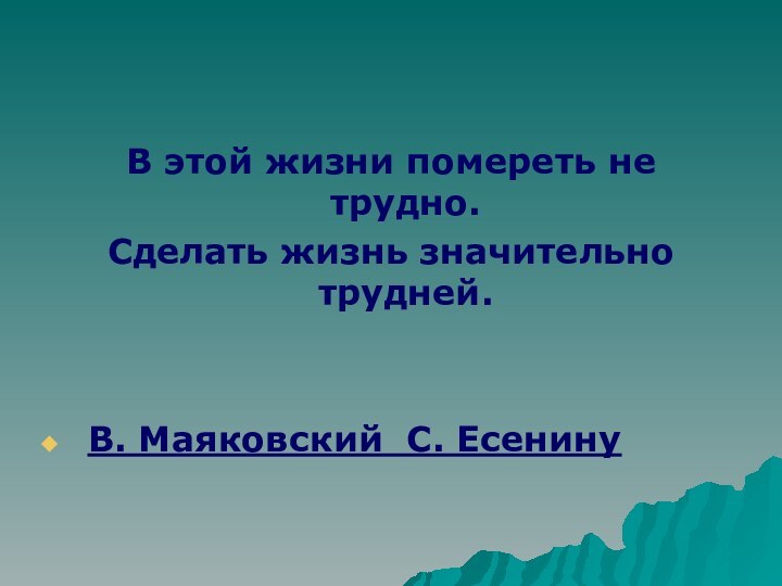 В этой жизни помереть не трудно.Сделать жизнь значительно трудней.