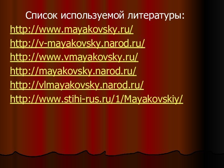 Список используемой литературы:http://www.mayakovsky.ru/http://v-mayakovsky.narod.ru/http://www.vmayakovsky.ru/http://mayakovsky.narod.ru/http://vlmayakovsky.narod.ru/http://www.stihi-rus.ru/1/Mayakovskiy/