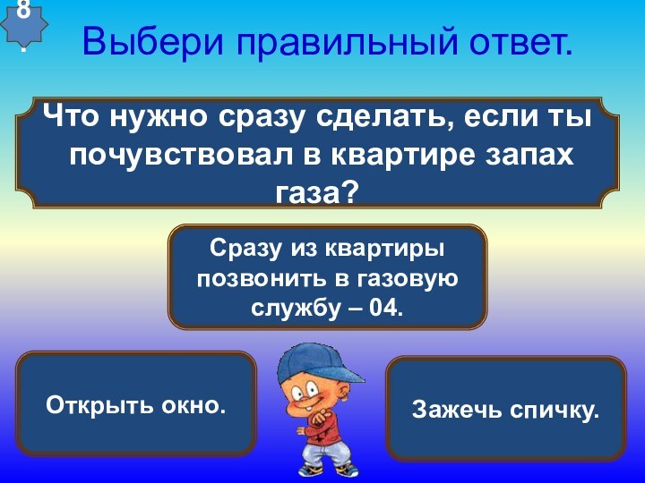 Что нужно сразу сделать, если ты почувствовал в квартире запах газа? Выбери