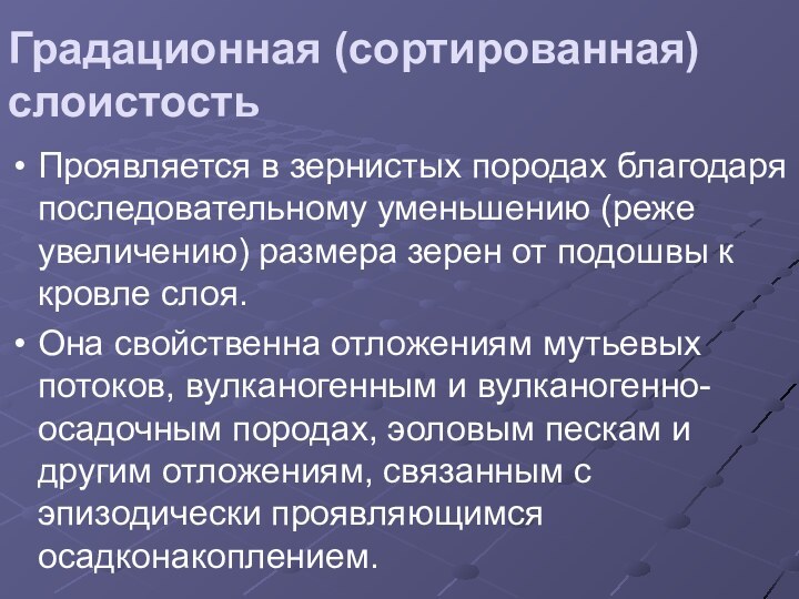 Градационная (сортированная) слоистость Проявляется в зернистых породах благодаря последовательному уменьшению (реже увеличению)