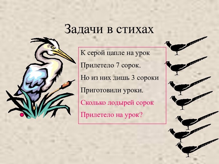 Задачи в стихахК серой цапле на урокПрилетело 7 сорок.Но из них лишь