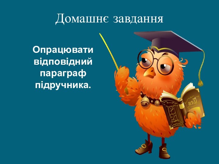 Домашнє завданняОпрацювати відповідний параграф підручника.