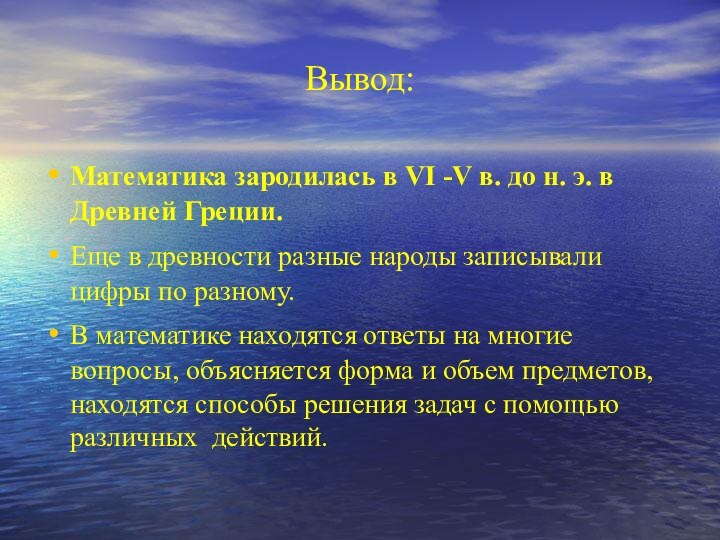 Вывод:Математика зародилась в VI -V в. до н. э. в Древней Греции.Еще