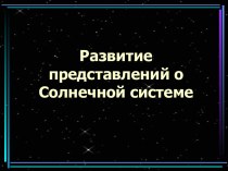 Развитие представлений о Солнечной системе