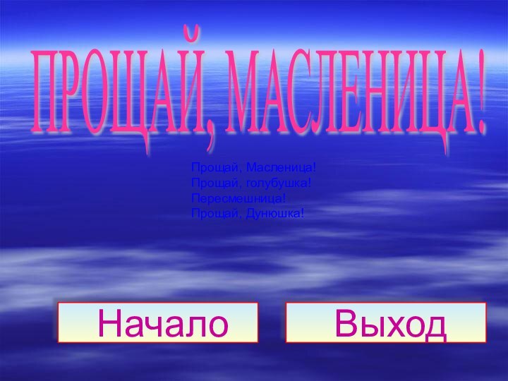 НачалоВыходПРОЩАЙ, МАСЛЕНИЦА! Прощай, Масленица! Прощай, голубушка! Пересмешница! Прощай, Дунюшка!