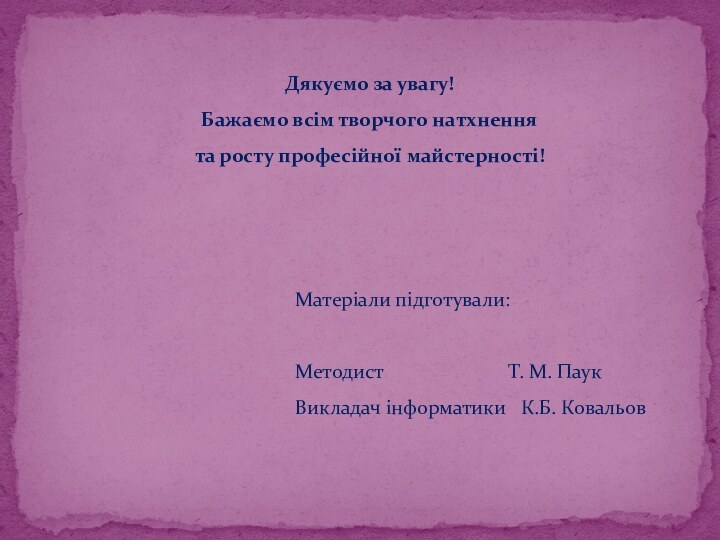 Дякуємо за увагу!Бажаємо всім творчого натхненнята росту професійної майстерності!Матеріали підготували: Методист