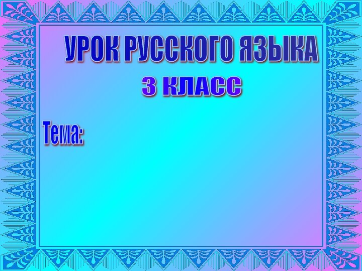 УРОК РУССКОГО ЯЗЫКА 3 КЛАСС Тема: 